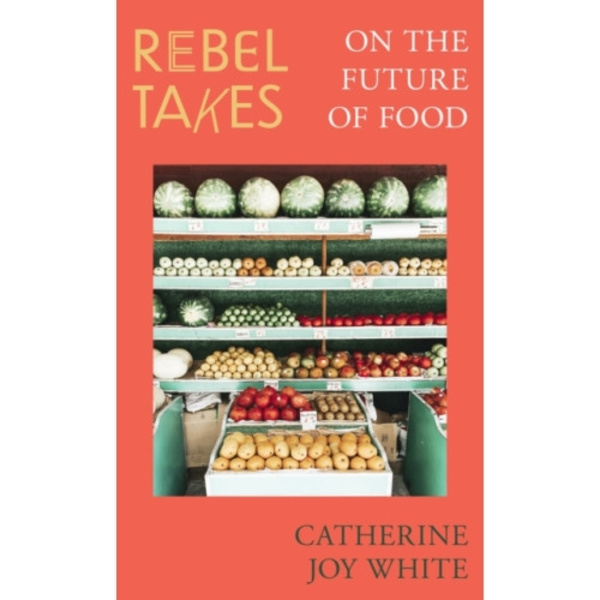 Rebel Takes: On the Future of Food (häftad, eng)