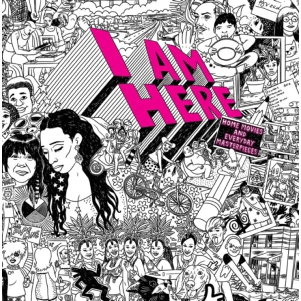 I AM HERE: Home Movies and Everyday Masterpieces (häftad, eng)