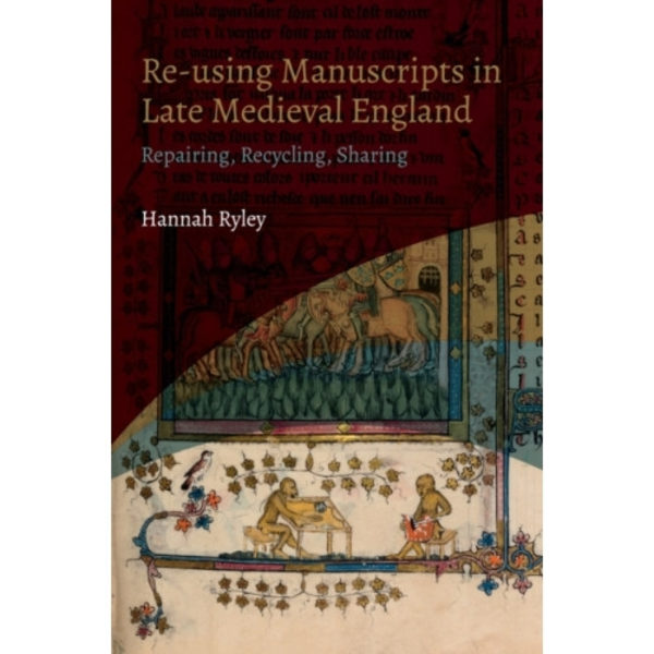Re-using Manuscripts in Late Medieval England (inbunden, eng)