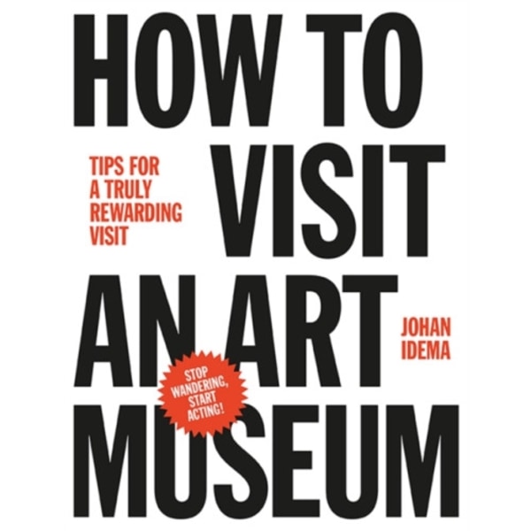 How to Visit an Art Museum: Tips for a Truly Rewarding Visit (inbunden, eng)