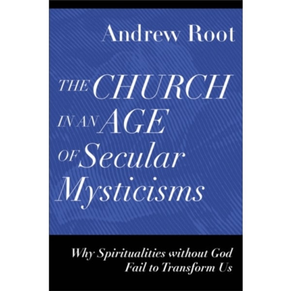 The Church in an Age of Secular Mysticisms – Why Spiritualities without God Fail to Transform Us (häftad, eng)