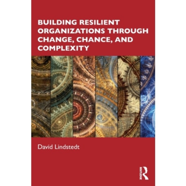 Building Resilient Organizations through Change, Chance, and Complexity (häftad, eng)