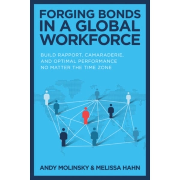 Forging Bonds in a Global Workforce: Build Rapport, Camaraderie, and Optimal Performance No Matter the Time Zone (inbunden, eng)