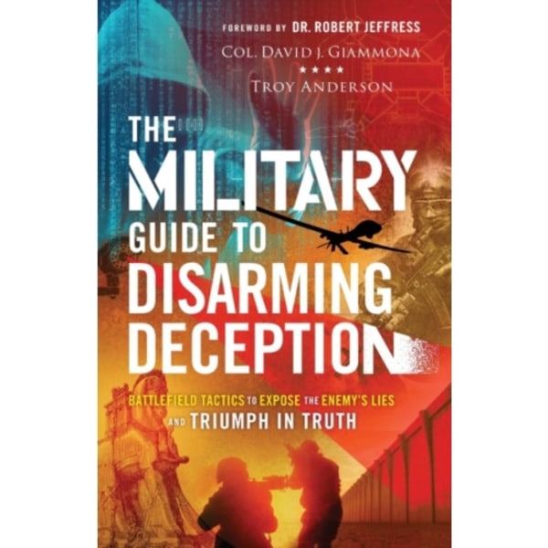 The Military Guide to Disarming Deception – Battlefield Tactics to Expose the Enemy`s Lies and Triumph in Truth (häftad, eng)