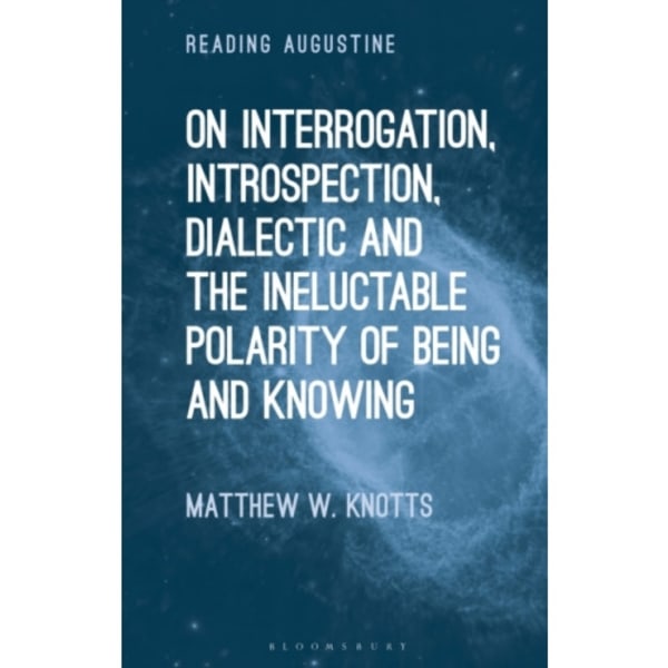 On Interrogation, Introspection, Dialectic and the Ineluctable Polarity of Being and Knowing (häftad, eng)