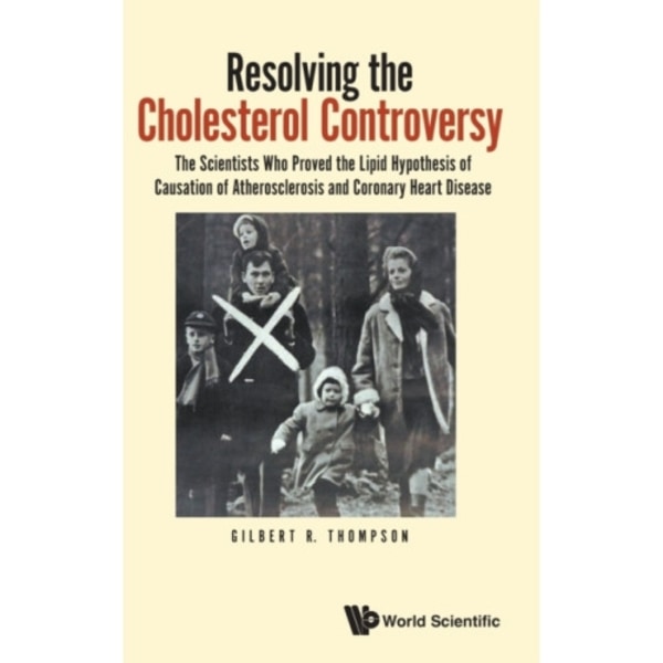 Resolving The Cholesterol Controversy: The Scientists Who Proved The Lipid Hypothesis Of Causation Of Atherosclerosis And Coronary Heart Disease (inbu