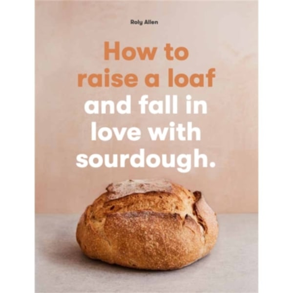 How to raise a loaf and fall in love with sourdough (häftad, eng)