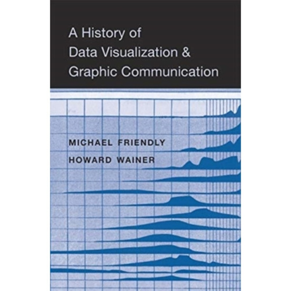 A History of Data Visualization and Graphic Communication (inbunden, eng)