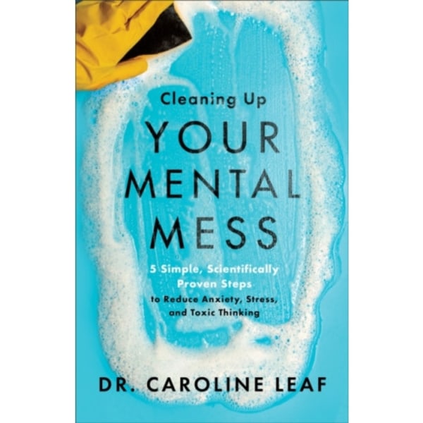Cleaning Up Your Mental Mess – 5 Simple, Scientifically Proven Steps to Reduce Anxiety, Stress, and Toxic Thinking (inbunden, eng)