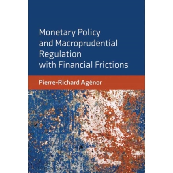 Monetary Policy and Macroprudential Regulation with Financial Frictions (inbunden, eng)