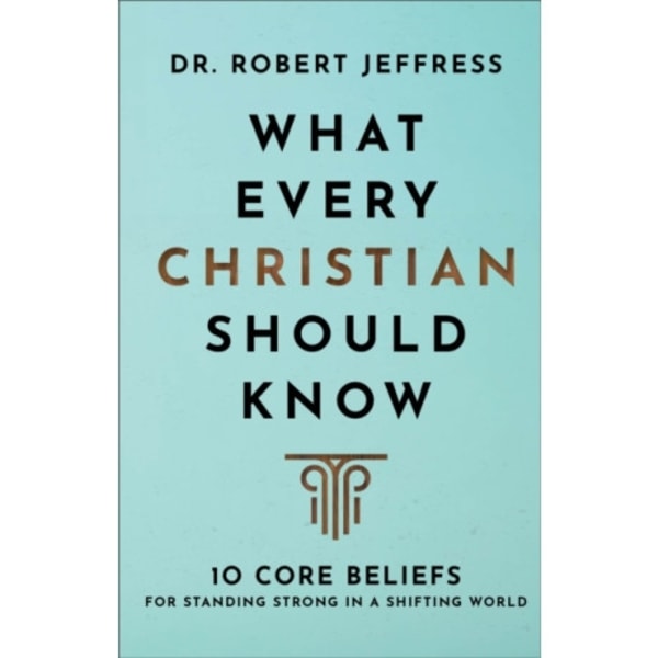 What Every Christian Should Know – 10 Core Beliefs for Standing Strong in a Shifting World (inbunden, eng)