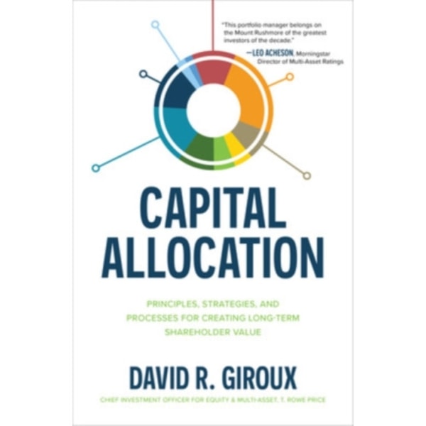 Capital Allocation: Principles, Strategies, and Processes for Creating Long-Term Shareholder Value (inbunden, eng)