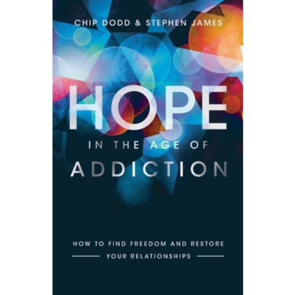 Hope in the Age of Addiction – How to Find Freedom and Restore Your Relationships (häftad, eng)