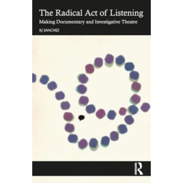 The Radical Act of Listening: Making Documentary and Investigative Theatre (häftad, eng)