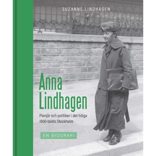 Anna Lindhagen : pionjär och politiker i det tidiga 1900-talets Stockholm (inbunden)