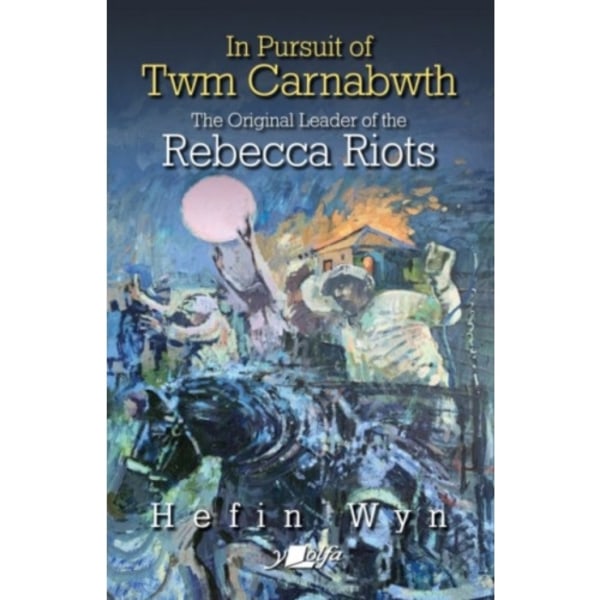 In pursuit of Twm Carnabwth - The original leader of the Rebecca Rioters (häftad, eng)