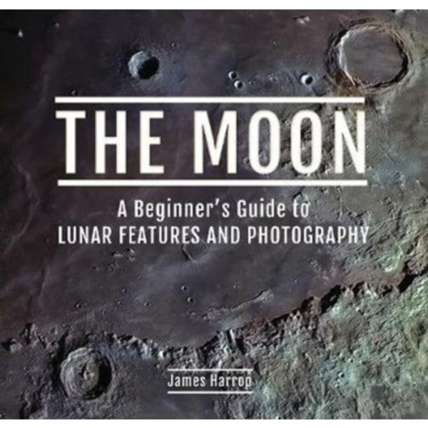The Moon: A Beginner's Guide to Lunar Features and Photography (inbunden, eng)