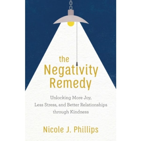 The Negativity Remedy – Unlocking More Joy, Less Stress, and Better Relationships through Kindness (häftad, eng)
