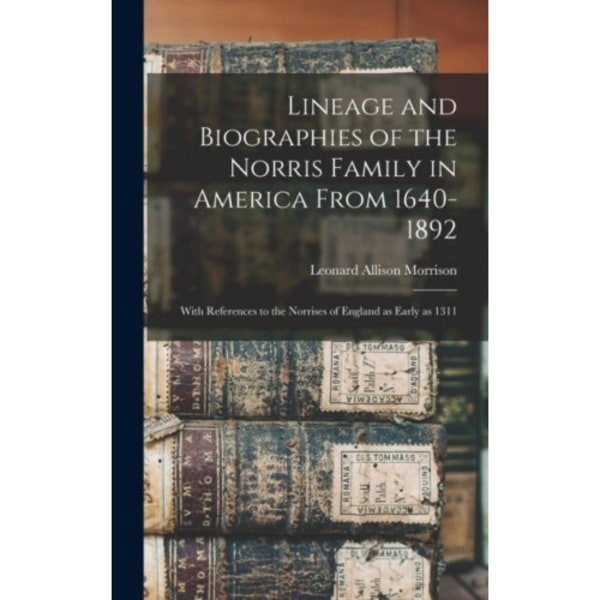 Lineage and Biographies of the Norris Family in America From 1640-1892 (inbunden, eng)
