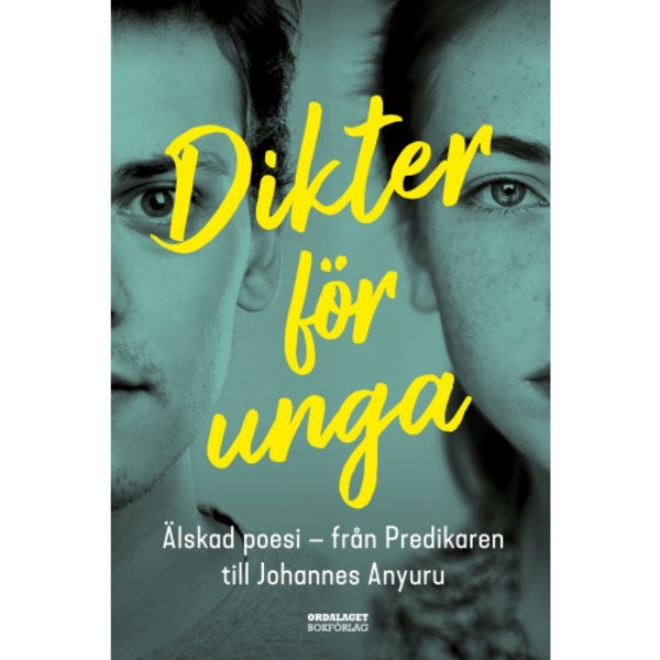 Dikter för unga : Älskad poesi - från Predikaren till Johannes Anyuru (inbunden)
