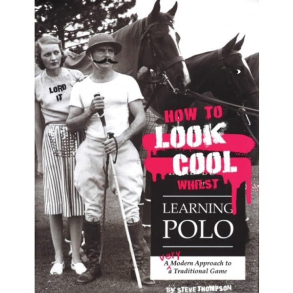How to Look Cool Whilst Learning Polo: A Very Modern Approach to a Traditional Game (häftad, eng)