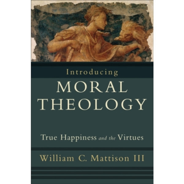 Introducing Moral Theology – True Happiness and the Virtues (häftad, eng)
