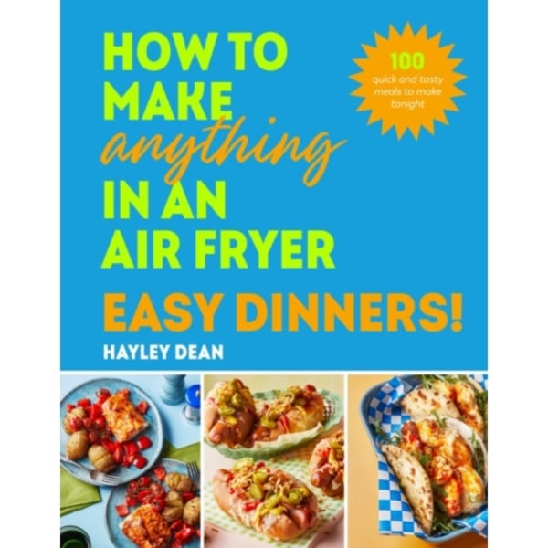 How to Make Anything in an Air Fryer: Easy Dinners! (inbunden, eng)