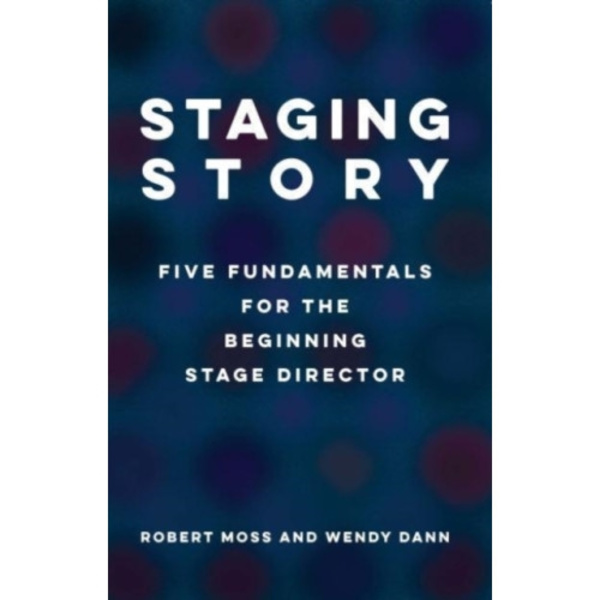 Staging Story: Five Fundamentals for the Beginning Stage Director (häftad, eng)