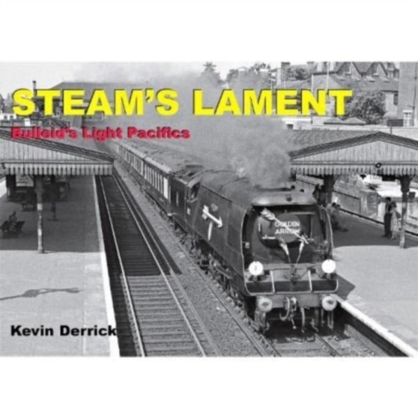 STEAM'S LAMENT Bulleid's Light Pacifics (inbunden, eng)