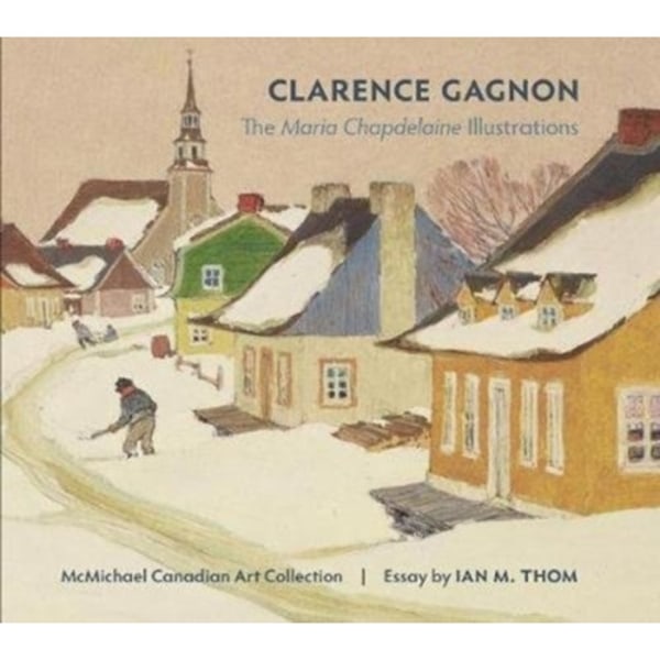 Clarence Gagnon the Maria Chapdelaine Illustrations (inbunden, eng)