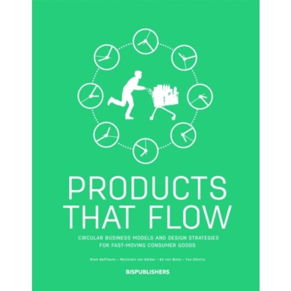 Products That Flow: Circular Business Models and Design Strategies for Fast-Moving Consumer Goods (häftad, eng)