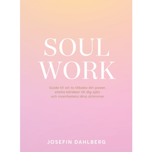 Soul work : guide till att ta tillbaka din power, stärka kärleken till dig själv och manifestera dina drömmar (inbunden)
