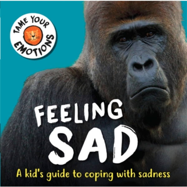 Tame Your Emotions: Feeling Sad (inbunden, eng)