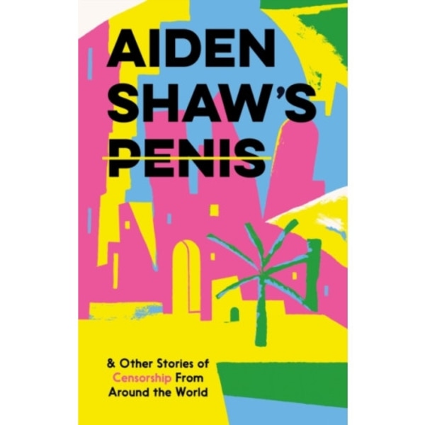 Aiden Shaw's Penis and Other Stories of Censorship From Around the World (inbunden, eng)