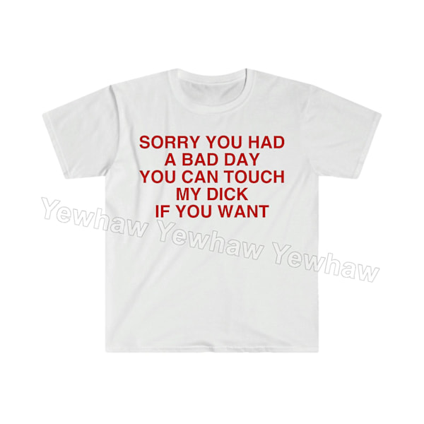 Beklager at du hadde en dårlig dag. Du kan ta på min D hvis du vil. Morsom Meme T-skjorte [HK] XXXL