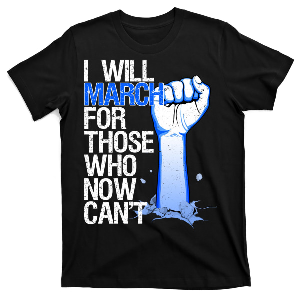 I Will March For Those Who Now Can't T-Shirt XL