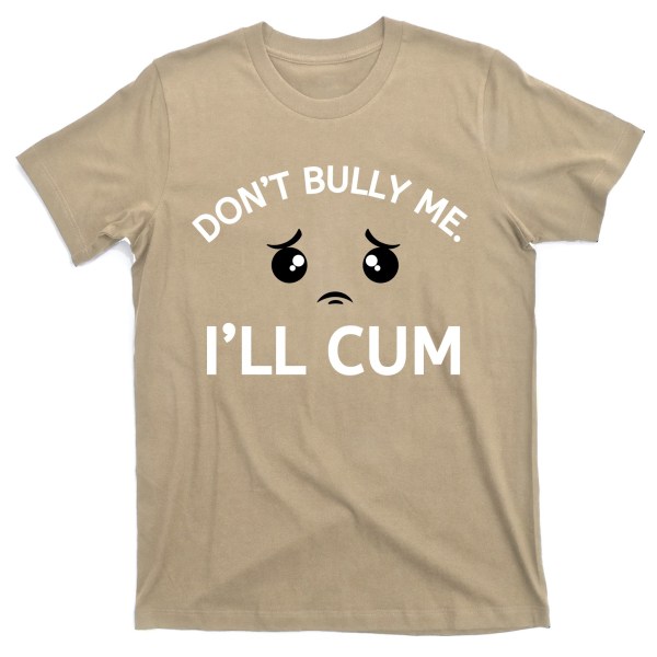 Don't Bully Me. I'll Cum T-Shirt L