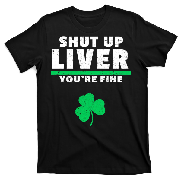 Shut Up Liver You're Fine Irländsk Klöver T-shirt XXL