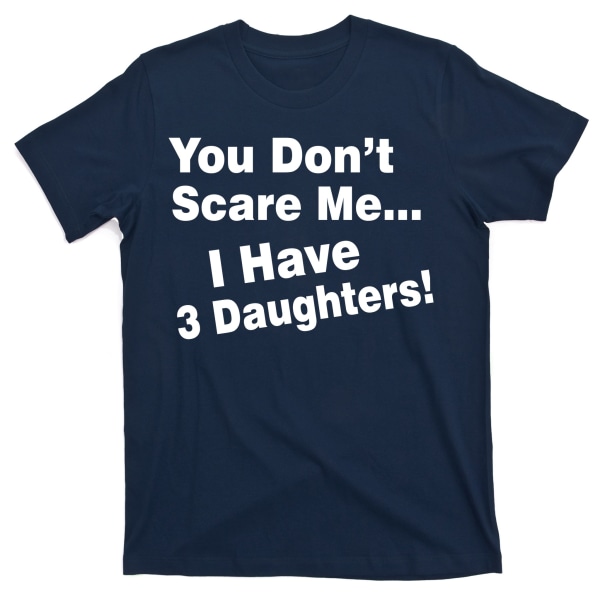 You Don't Scare Me I Have 3 Daughters T-Shirt L