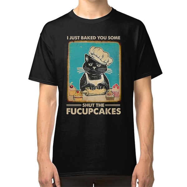 I Just Baked You Some Shut The Fucupcakes cat lover gifts T-shirt XL