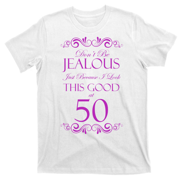 50-årsdag: Var inte svartsjuk bara för att jag ser så bra ut som 50-t-shirt XL