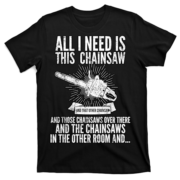 All I Need Is This Chainsaws T-Shirt M