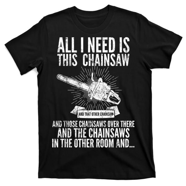 All I Need Is This Chainsaws T-Shirt XXXL