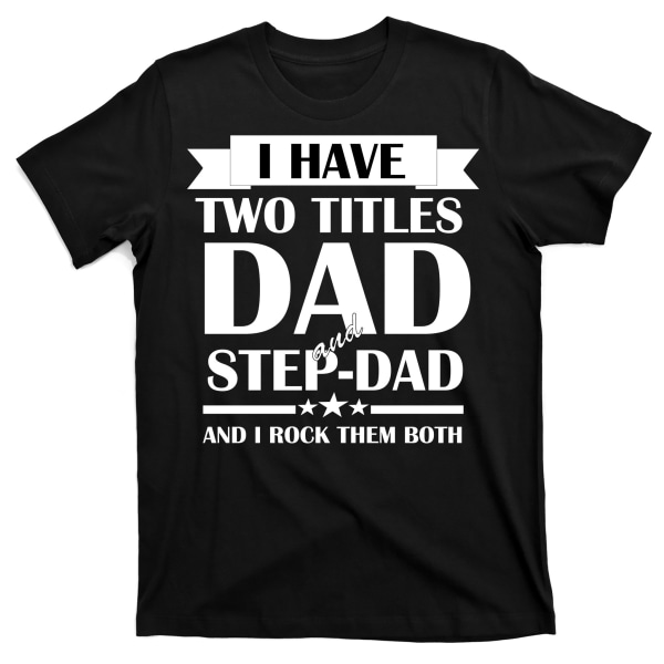 I Have Two Titles Dad And Step Dad And I Rock Them Both T-Shirt XXXL