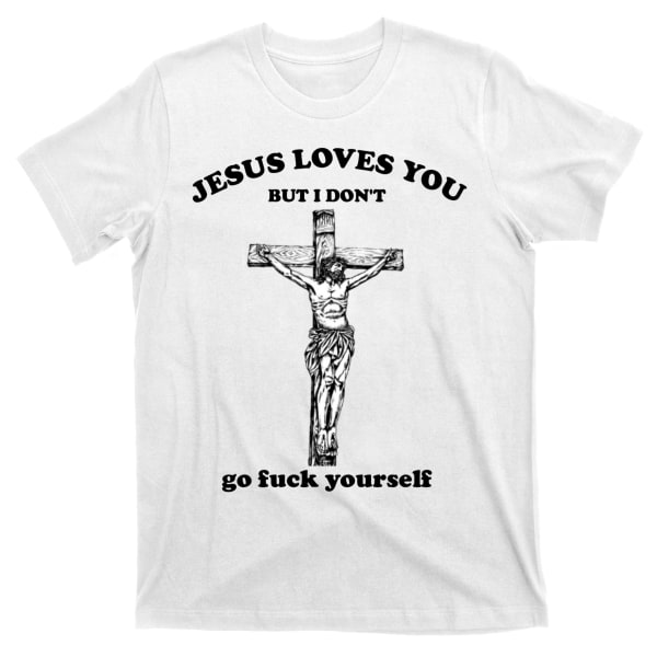 Jesus Elsker Dig, Men Jeg Gør Ikke. Fvck Dig Selv. T-shirt L