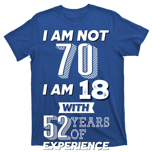 Jag är inte 70, jag är 18 med 52 års erfarenhet - 70-årsdagströja M