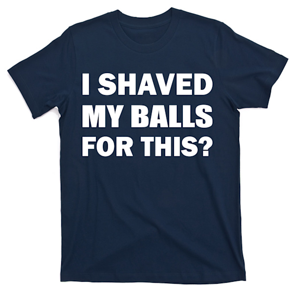 Jeg Barberede Mine Bolde For Dette? T-Shirt M