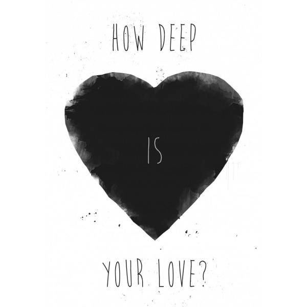 How Deep Is Your Love - 50x70 cm
