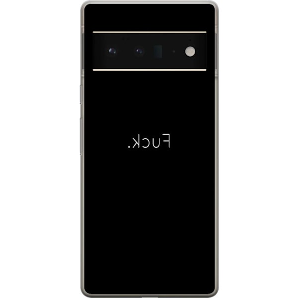 Google Pixel 6 Pro Skal / Mobilskal - >FUCK<