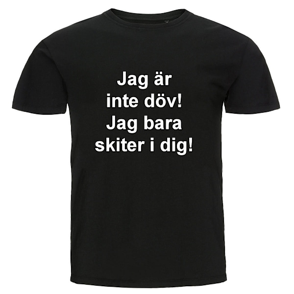 T-shirt - Jag är inte döv! Jag bara skiter i dig! 4XL